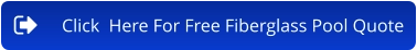 Click  Here For Free Fiberglass Pool Quote